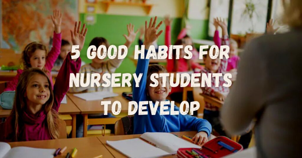 5 Good Habits for Nursery Students to Develop