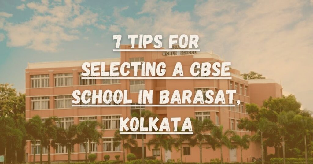 7 Tips for Selecting a CBSE School in Barasat, Kolkata