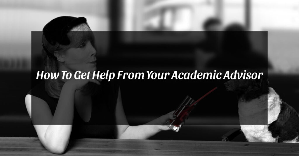 How To Get Help From Your Academic Advisor